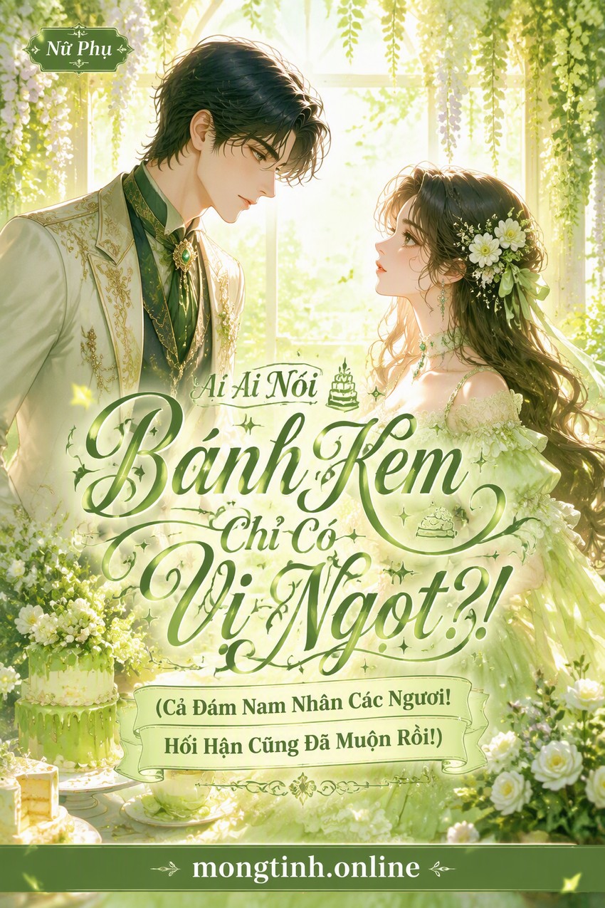 Ai Nói Bánh Kem Chỉ Có Vị Ngọt?! (Cả Đám Nam Nhân Các Ngươi! Hối Hận Cũng Đã Muộn Rồi!)