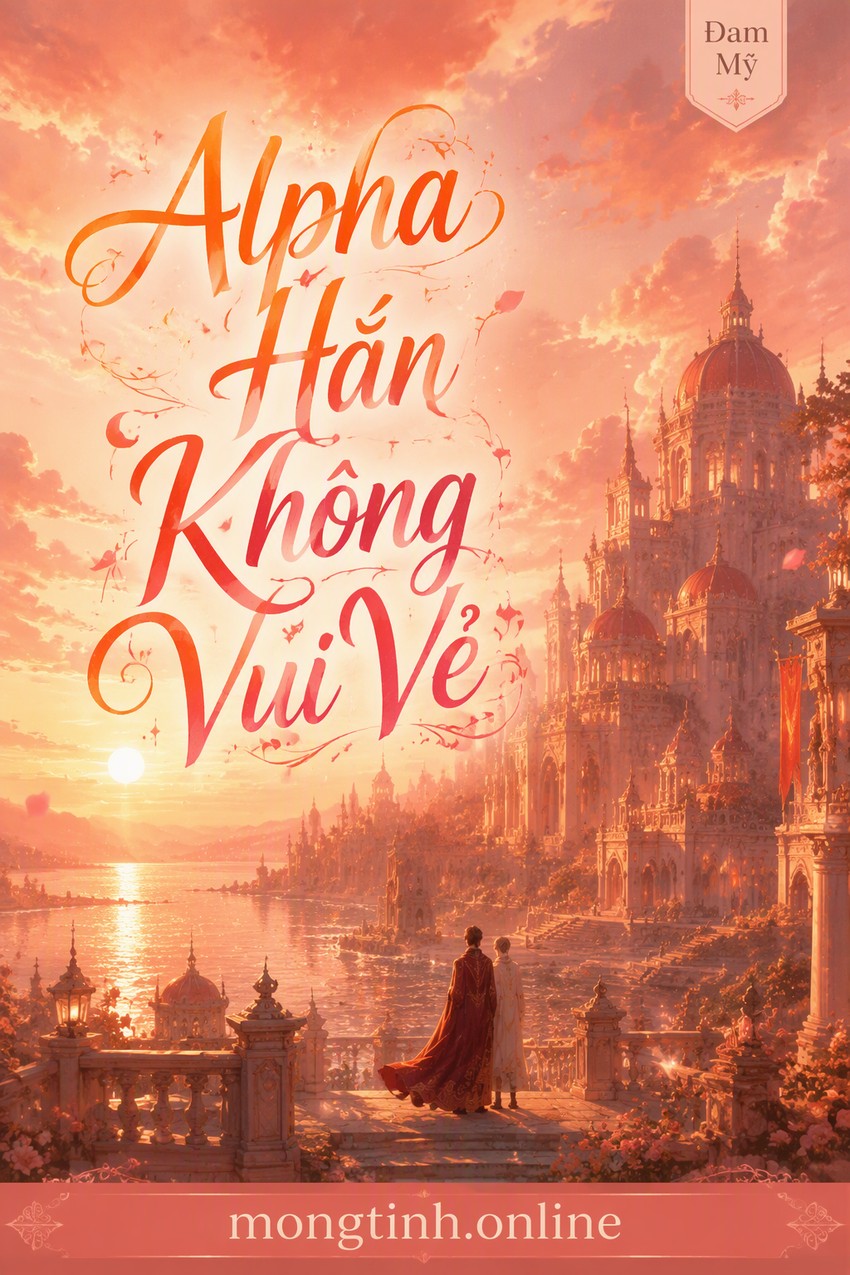 Alpha Hắn Không Vui Vẻ