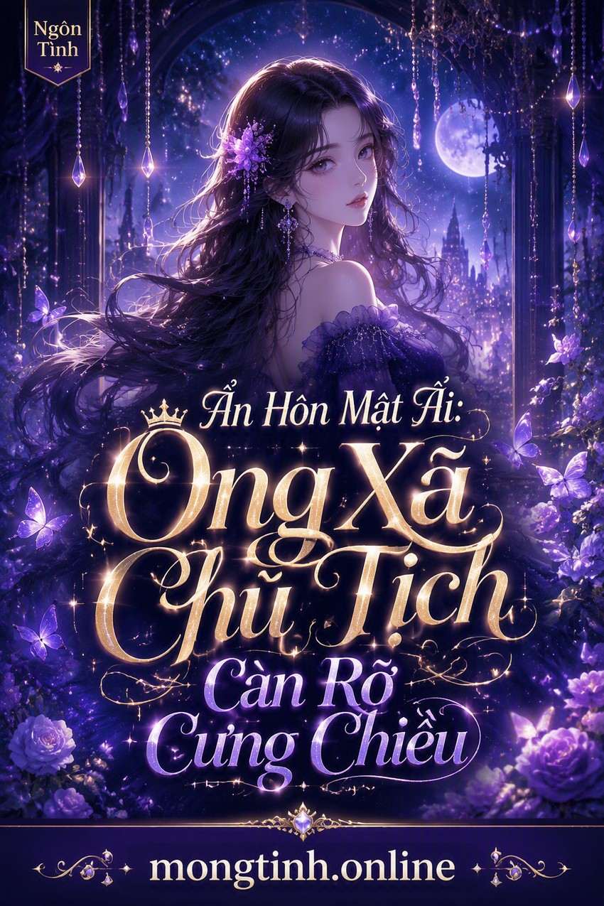 Ẩn Hôn Mật Ái: Ông Xã Chủ Tịch Càn Rỡ Cưng Chiều