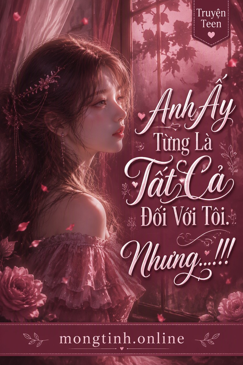 Anh Ấy Từng Là Tất Cả Đối Với Tôi. Nhưng...!!!