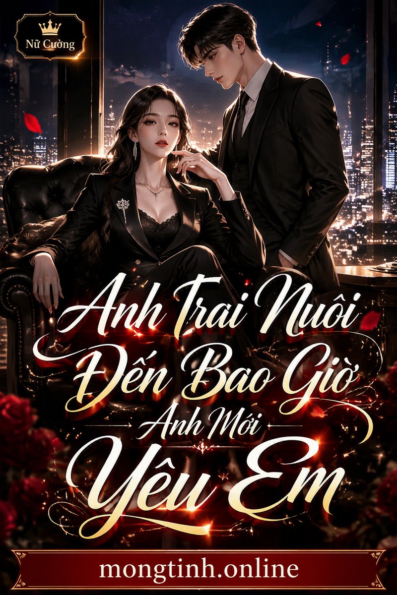 Anh Trai Nuôi Đến Bao Giờ Anh Mới Yêu Em