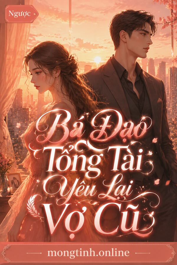 Bá Đạo Tổng Tài Yêu Lại Vợ Cũ