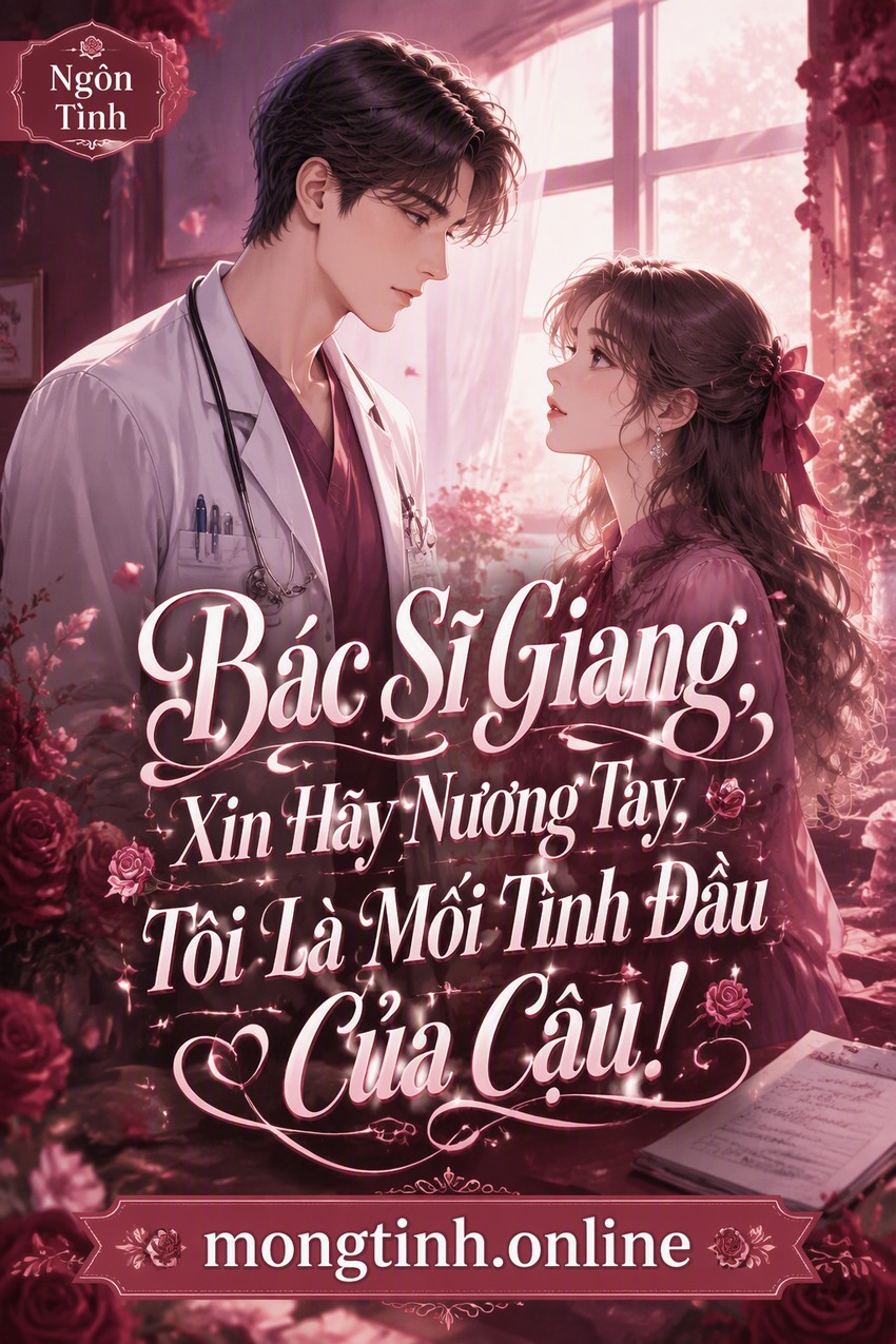 Bác Sĩ Giang, Xin Hãy Nương Tay, Tôi Là Mối Tình Đầu Của Cậu!