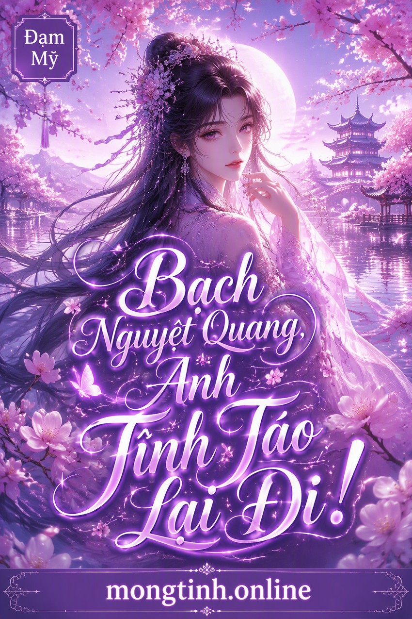 Bạch Nguyệt Quang, Anh Tỉnh Táo Lại Đi!
