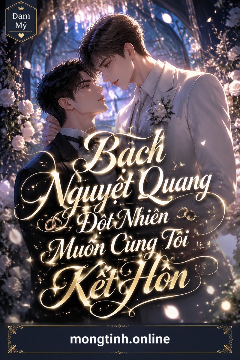 Bạch Nguyệt Quang Đột Nhiên Muốn Cùng Tôi Kết Hôn