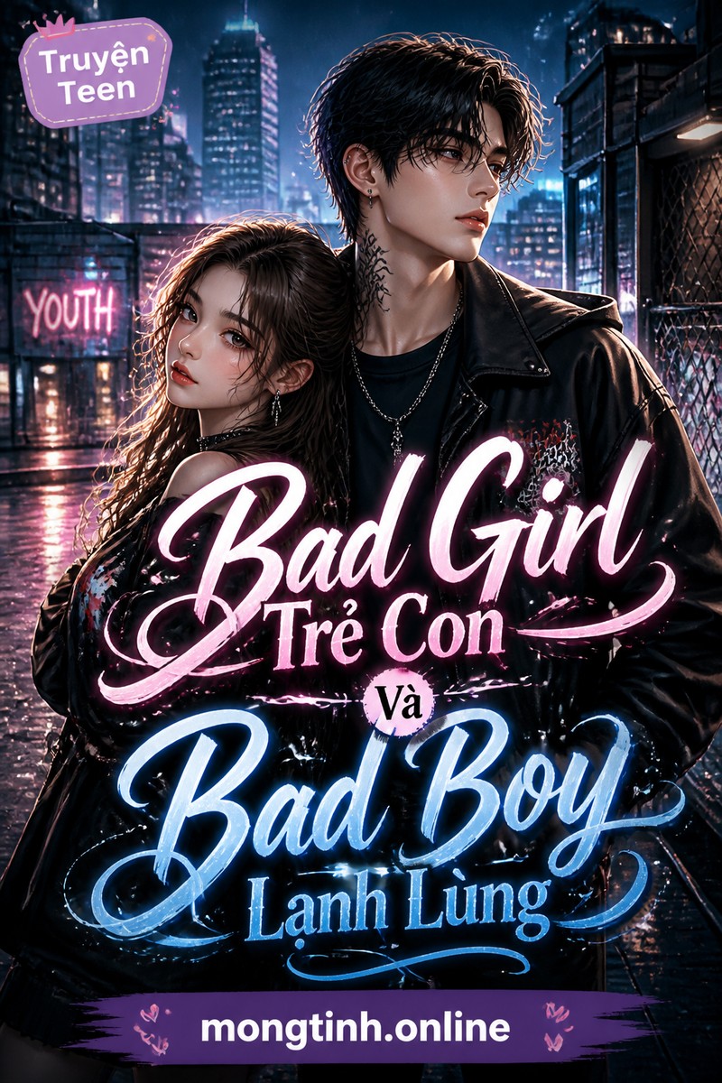 Bad Girl Trẻ Con Và Bad Boy Lạnh Lùng