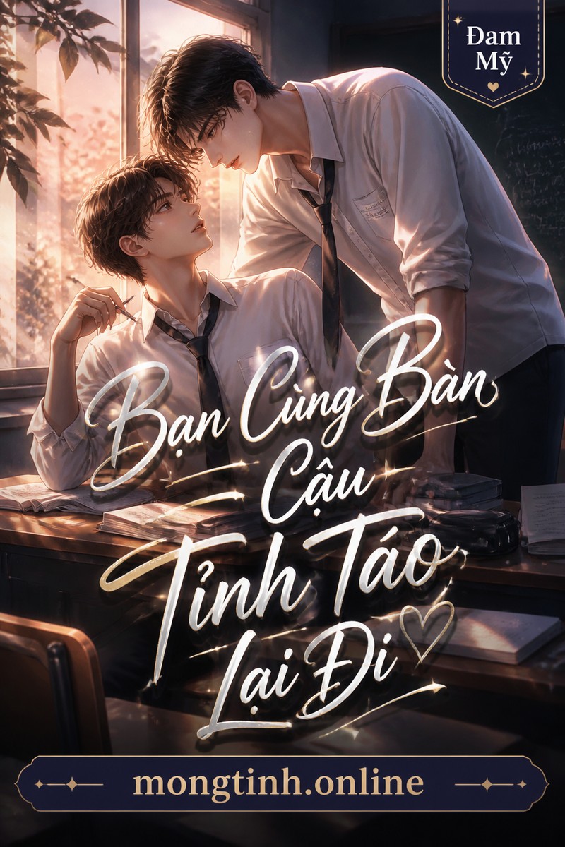 Bạn Cùng Bàn Cậu Tỉnh Táo Lại Đi