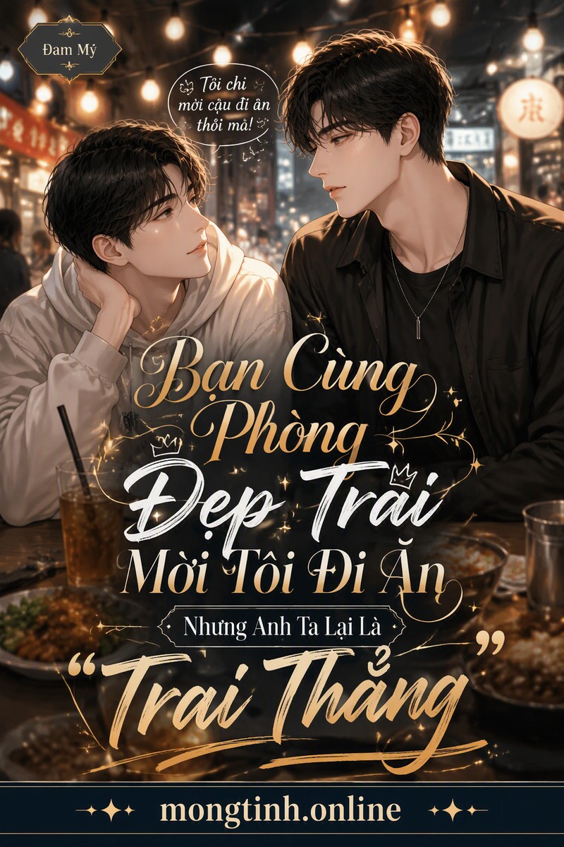 Bạn Cùng Phòng Đẹp Trai Mời Tôi Đi Ăn Nhưng Anh Ta Lại Là "Trai Thẳng"