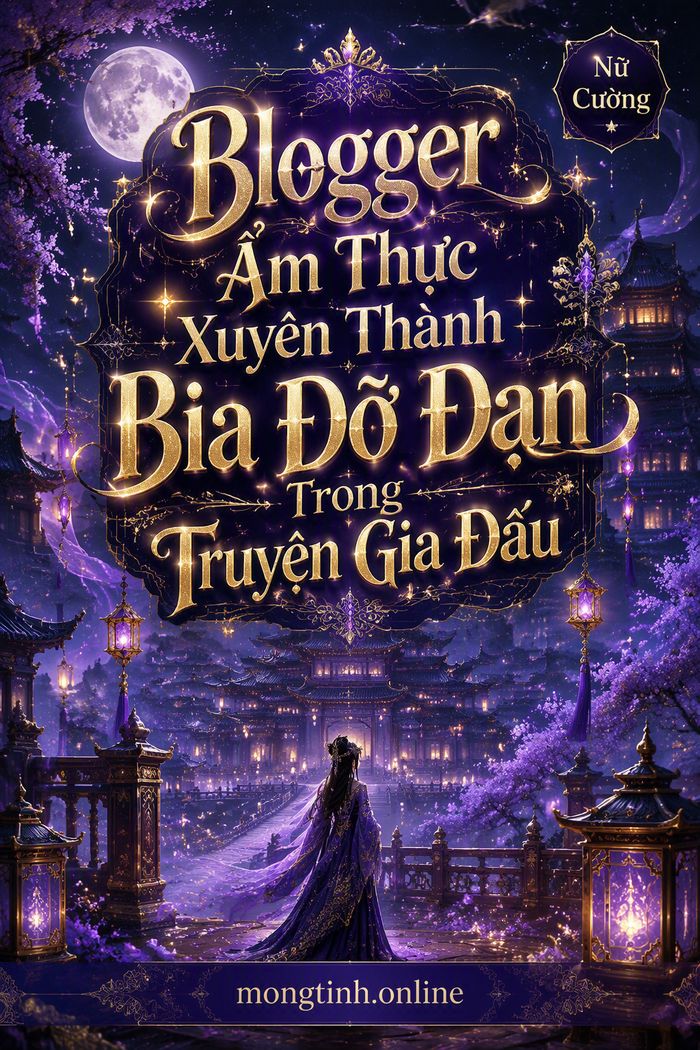 Blogger Ẩm Thực Xuyên Thành Bia Đỡ Đạn Trong Truyện Gia Đấu