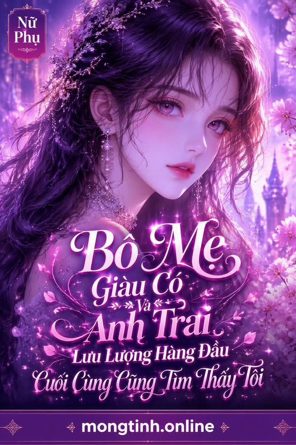 Bố Mẹ Giàu Có Và Anh Trai Lưu Lượng Hàng Đầu Cuối Cùng Cũng Tìm Thấy Tôi