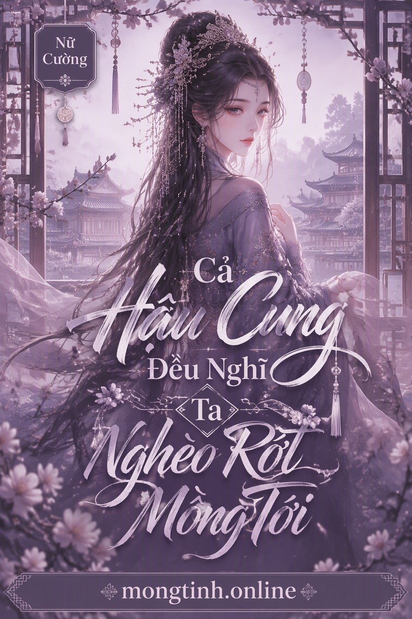 Cả Hậu Cung Đều Nghĩ Ta Nghèo Rớt Mồng Tơi