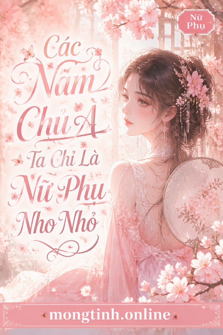 Các Nam Chủ À Ta Chỉ Là Nữ Phụ Nho Nhỏ