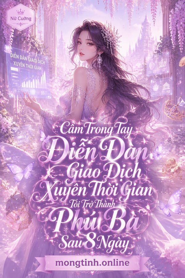 Cầm Trong Tay Diễn Đàn Giao Dịch Xuyên Thời Gian, Tôi Trở Thành Phú Bà Sau 8 Ngày