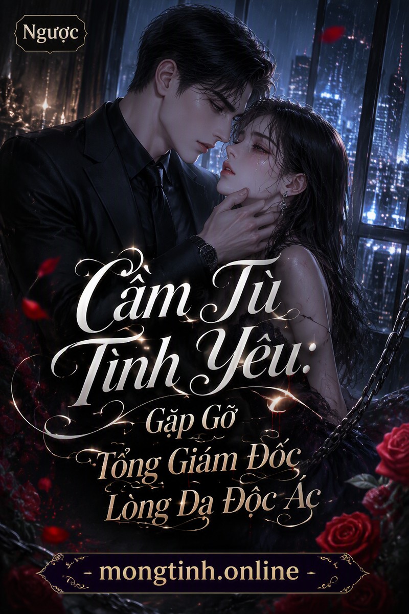 Cầm Tù Tình Yêu: Gặp Gỡ Tổng Giám Đốc Lòng Dạ Độc Ác
