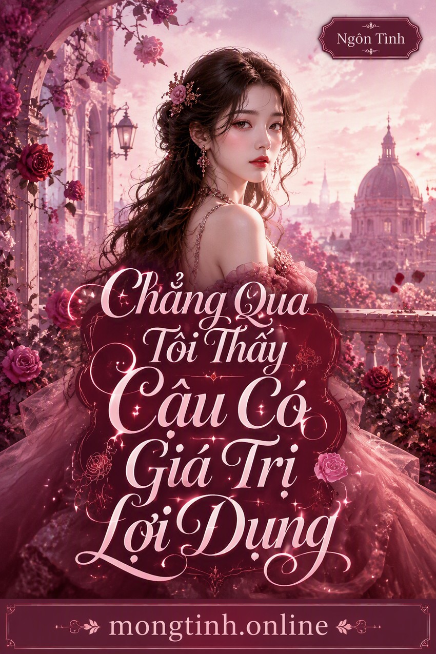 Chẳng Qua Tôi Thấy Cậu Có Giá Trị Lợi Dụng