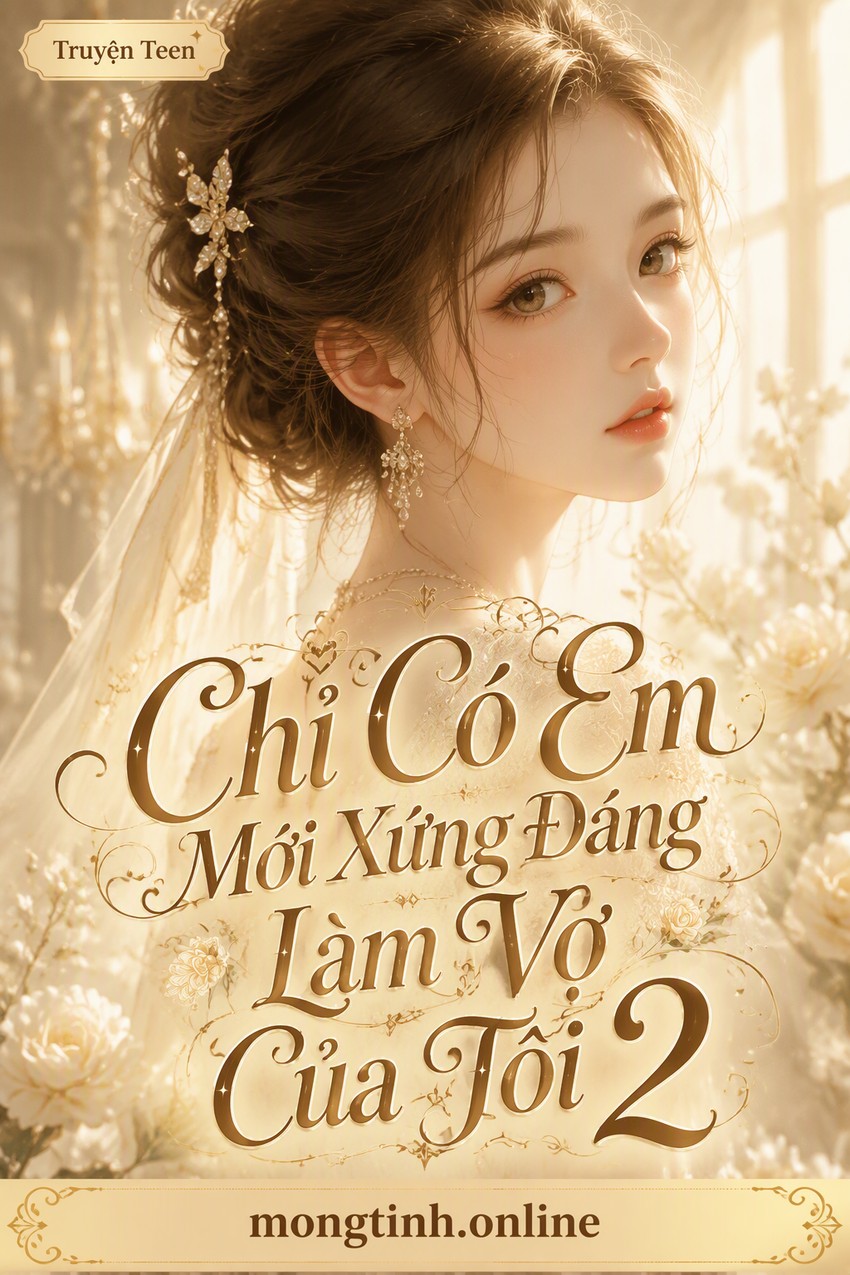 Chỉ Có Em Mới Xứng Đáng Làm Vợ Của Tôi 2