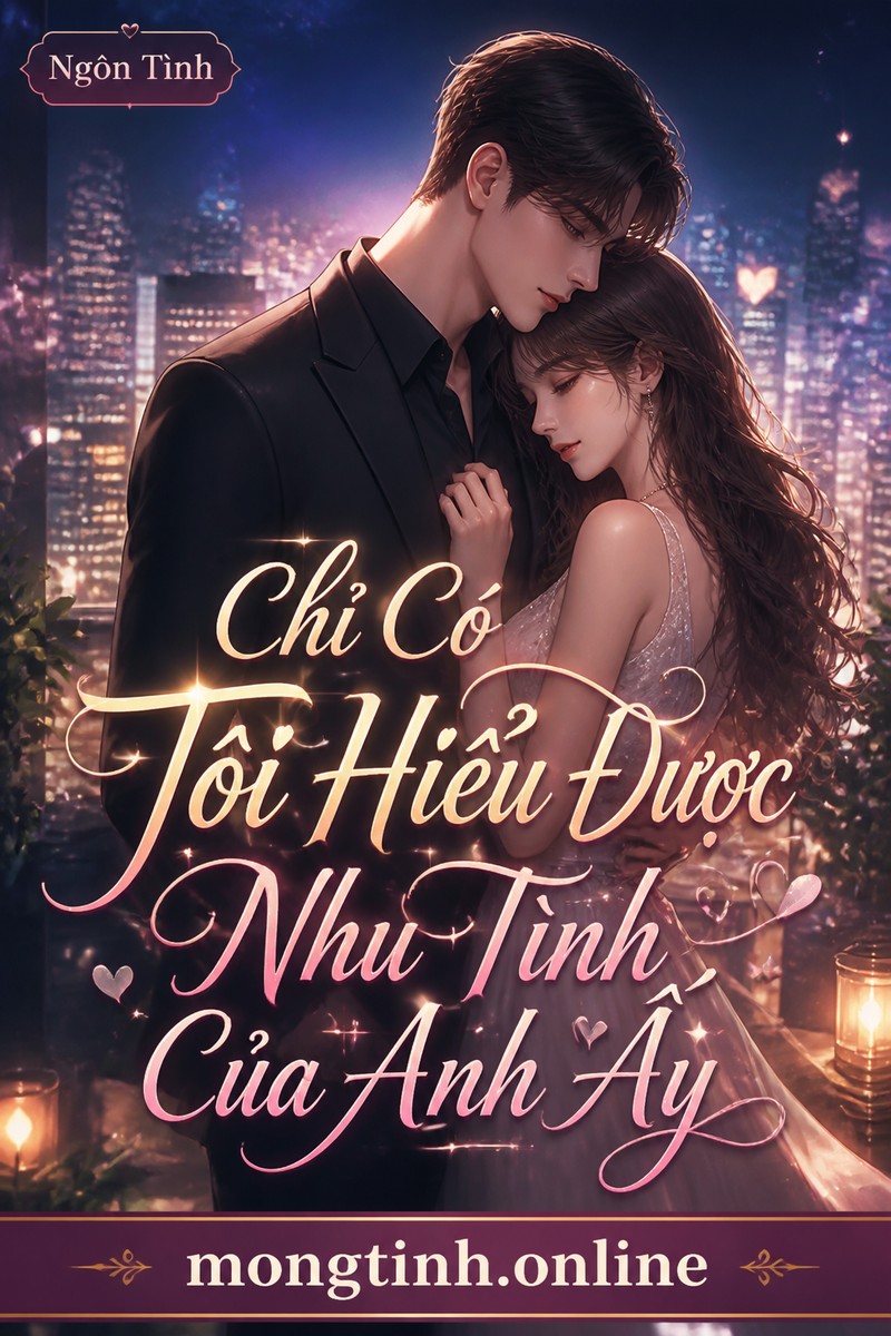 Chỉ Có Tôi Hiểu Được Nhu Tình Của Anh Ấy