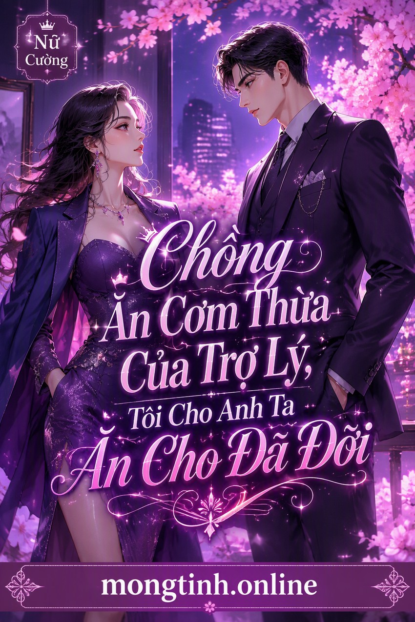 Chồng Ăn Cơm Thừa Của Trợ Lý, Tôi Cho Anh Ta Ăn Cho Đã Đời