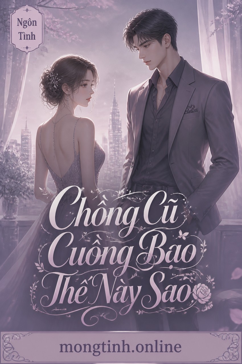 Chồng Cũ Cuồng Bạo Thế Này Sao