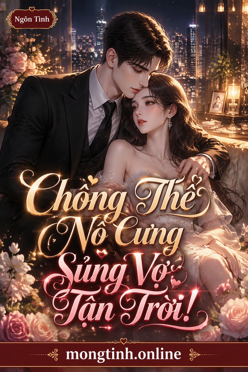 Chồng Thê Nô Cưng Sủng Vợ Tận Trời!