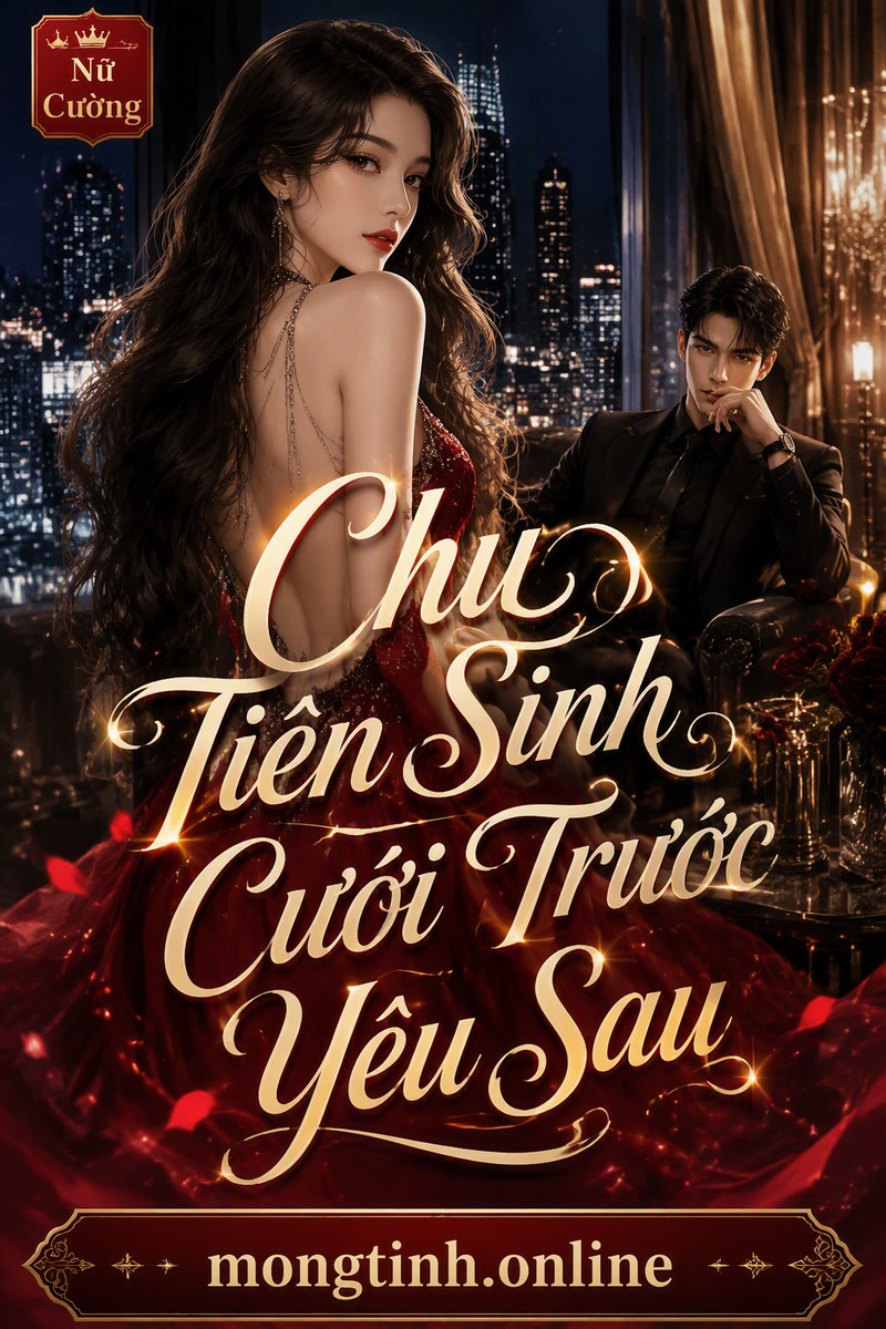 Chu Tiên Sinh Cưới Trước Yêu Sau