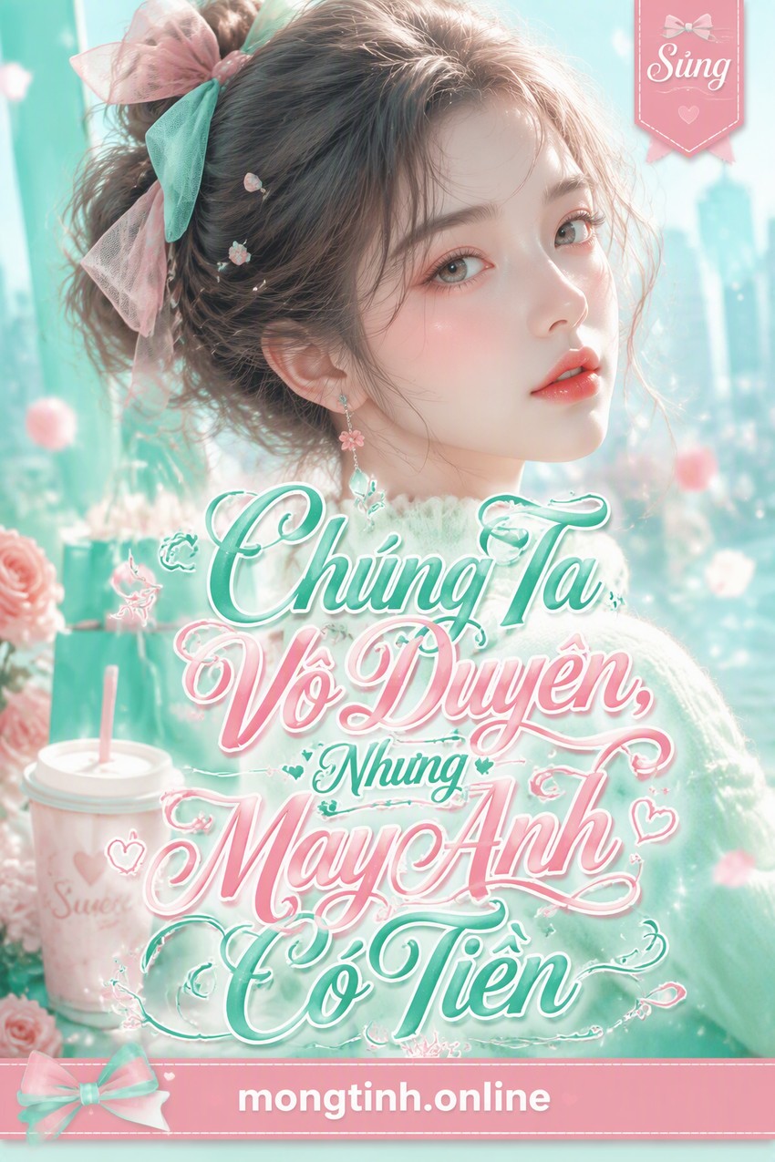 Chúng Ta Vô Duyên, Nhưng May Anh Có Tiền