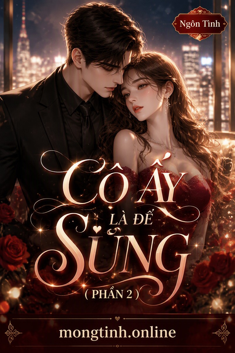 CÔ ẤY LÀ ĐỂ SỦNG ( PHẦN 2 )