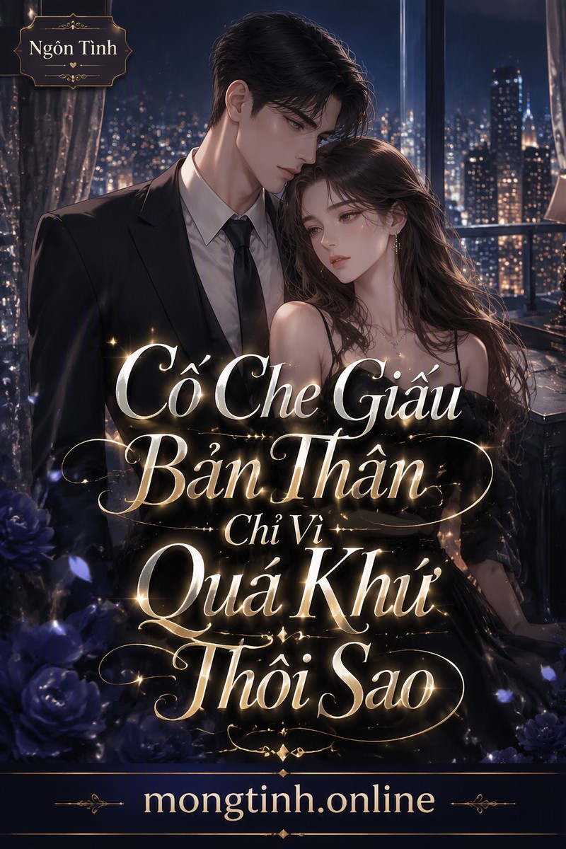 Cố Che Giấu Bản Thân Chỉ Vì Quá Khứ Thôi Sao