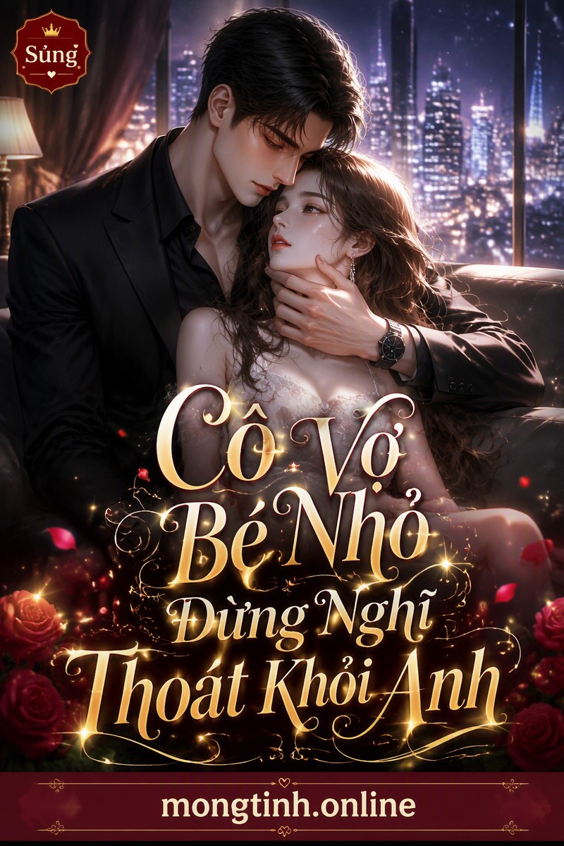 Cô Vợ Bé Nhỏ Đừng Nghĩ Thoát Khỏi Anh