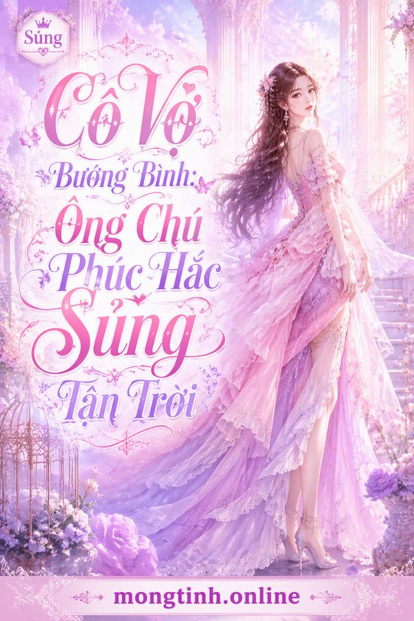 Cô Vợ Bướng Bỉnh: Ông Chú Phúc Hắc Sủng Tận Trời