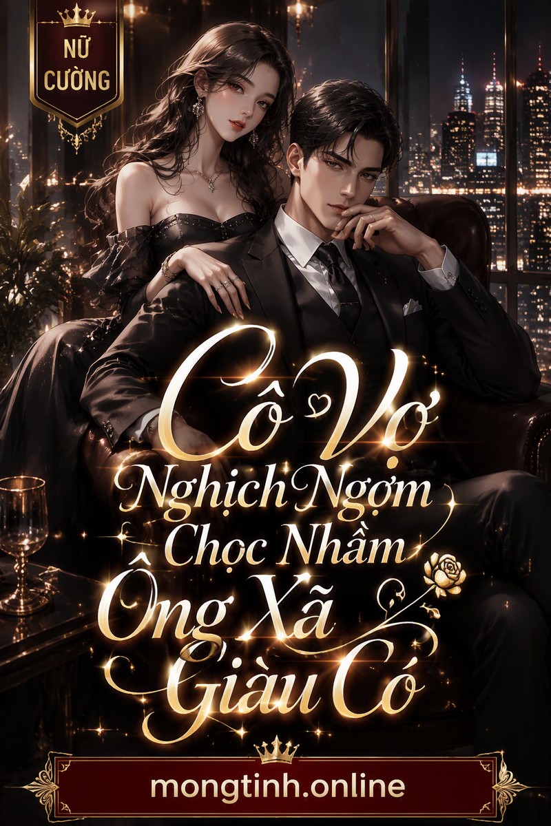 Cô Vợ Nghịch Ngợm Chọc Nhầm Ông Xã Giàu Có