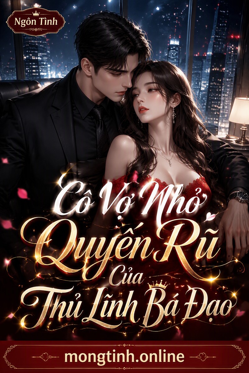 Cô Vợ Nhỏ Quyến Rũ Của Thủ Lĩnh Bá Đạo