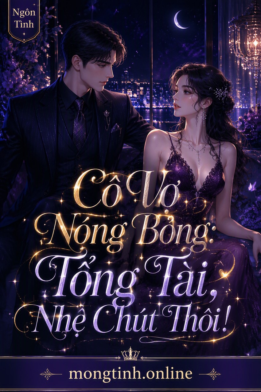 Cô Vợ Nóng Bỏng: Tổng Tài, Nhẹ Chút Thôi!