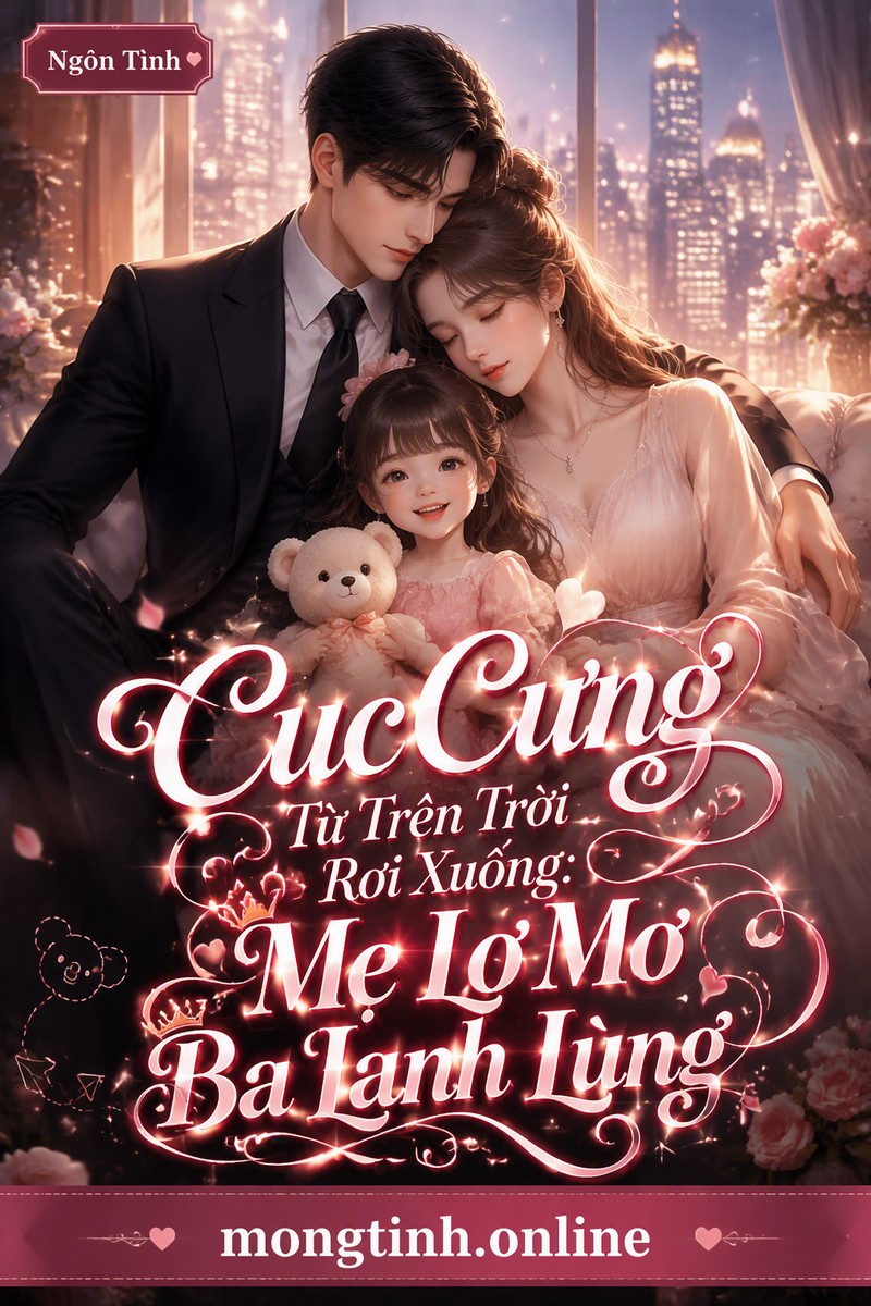 Cục Cưng Từ Trên Trời Rơi Xuống: Mẹ Lơ Mơ Ba Lạnh Lùng