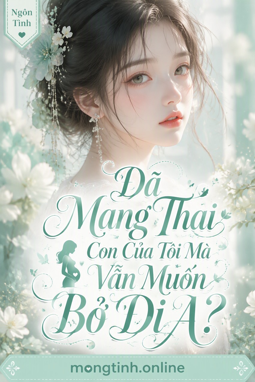 Đã Mang Thai Con Của Tôi Mà Vẫn Muốn Bỏ Đi À?