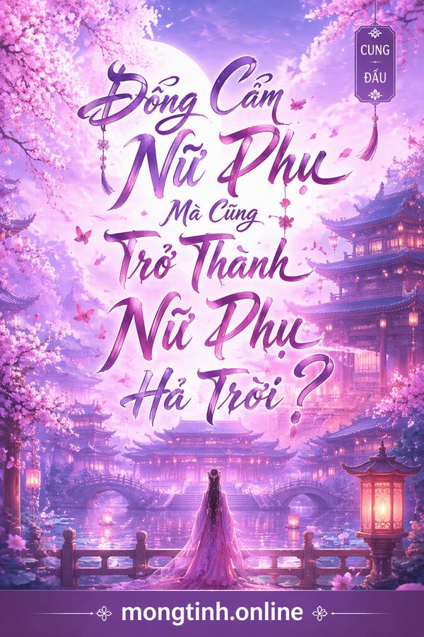 Đồng Cảm Nữ Phụ Mà Cũng Trở Thành Nữ Phụ Hả Trời?