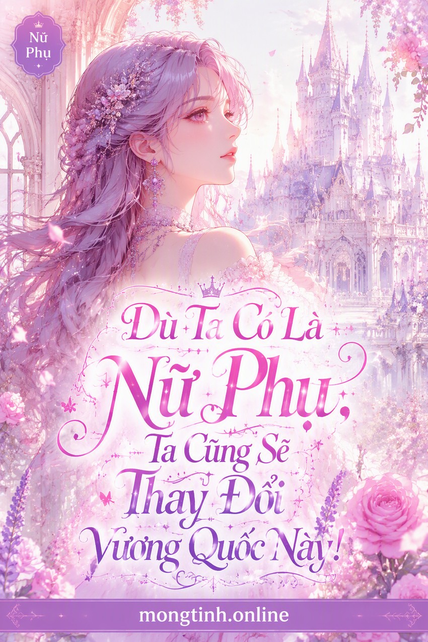 Dù Ta Có Là Nữ Phụ, Ta Cũng Sẽ Thay Đổi Vương Quốc Này!