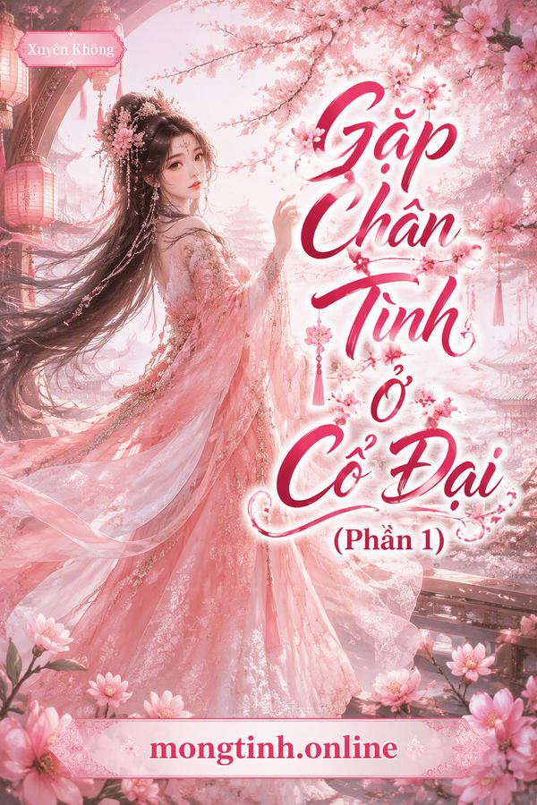 Gặp Chân Tình Ở Cổ Đại (Phần 1)