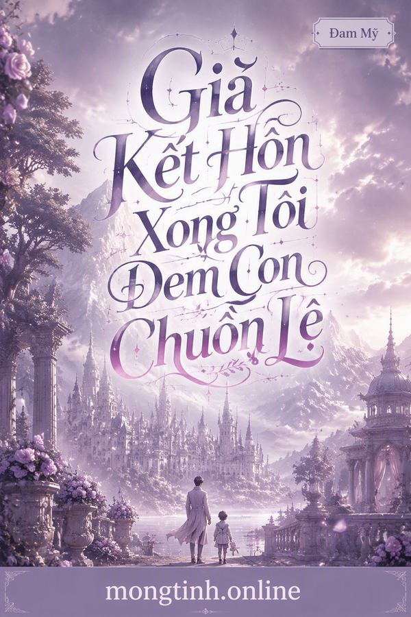 Giả Kết Hôn Xong Tôi Đem Con Chuồn Lẹ