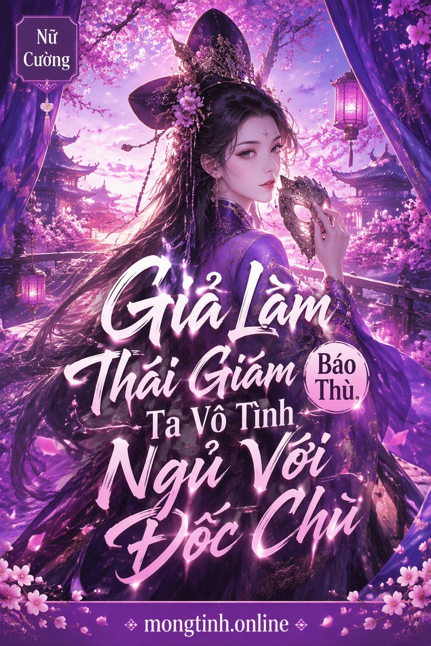 Giả Làm Thái Giám Báo Thù, Ta Vô Tình Ngủ Với Đốc Chủ