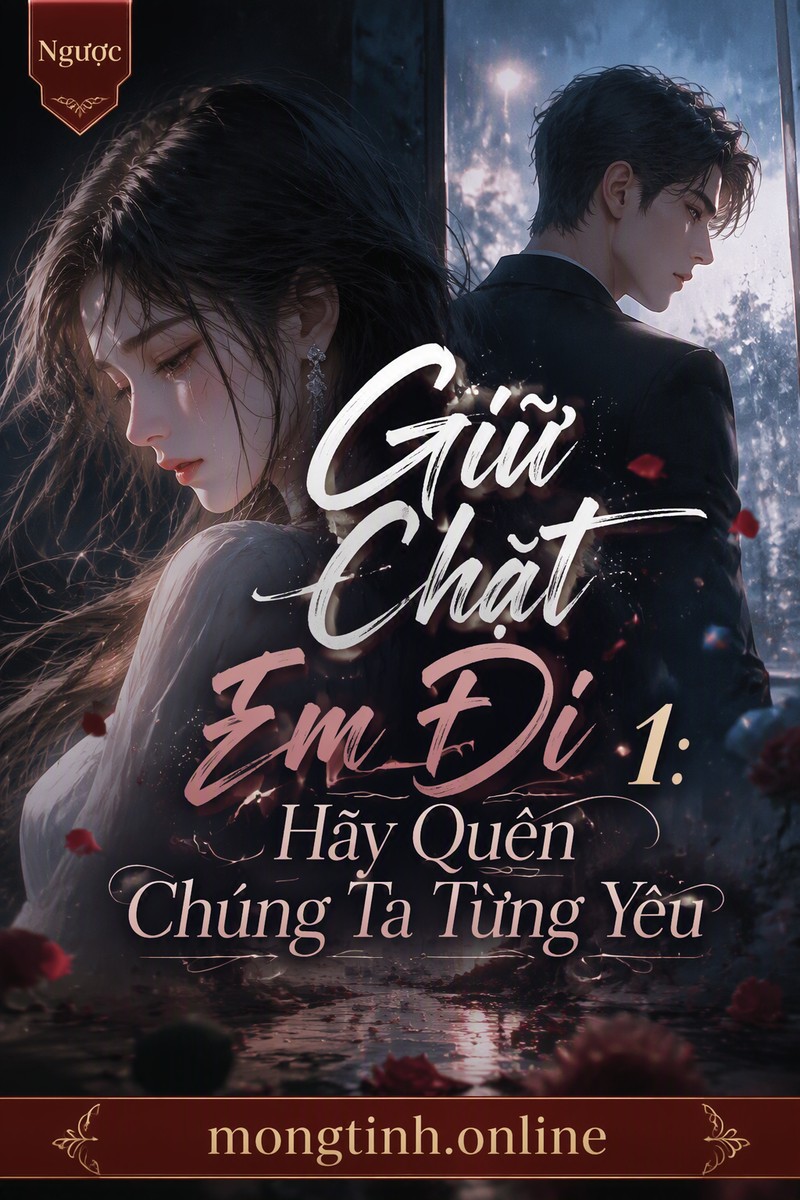 Giữ Chặt Em Đi 1: Hãy Quên Chúng Ta Từng Yêu