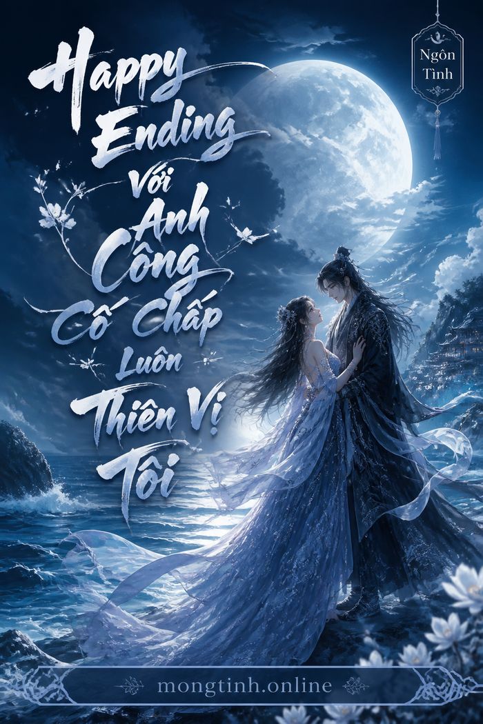 Happy Ending Với Anh Công Cố Chấp Luôn Thiên Vị Tôi