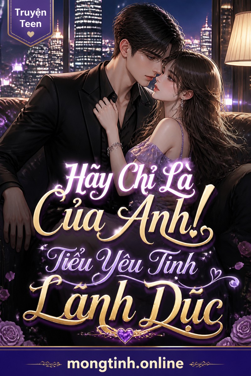 Hãy Chỉ Là Của Anh! Tiểu Yêu Tinh Lãnh Dục