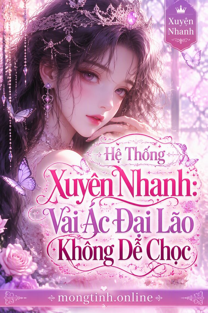 Hệ Thống Xuyên Nhanh: Vai Ác Đại Lão Không Dễ Chọc