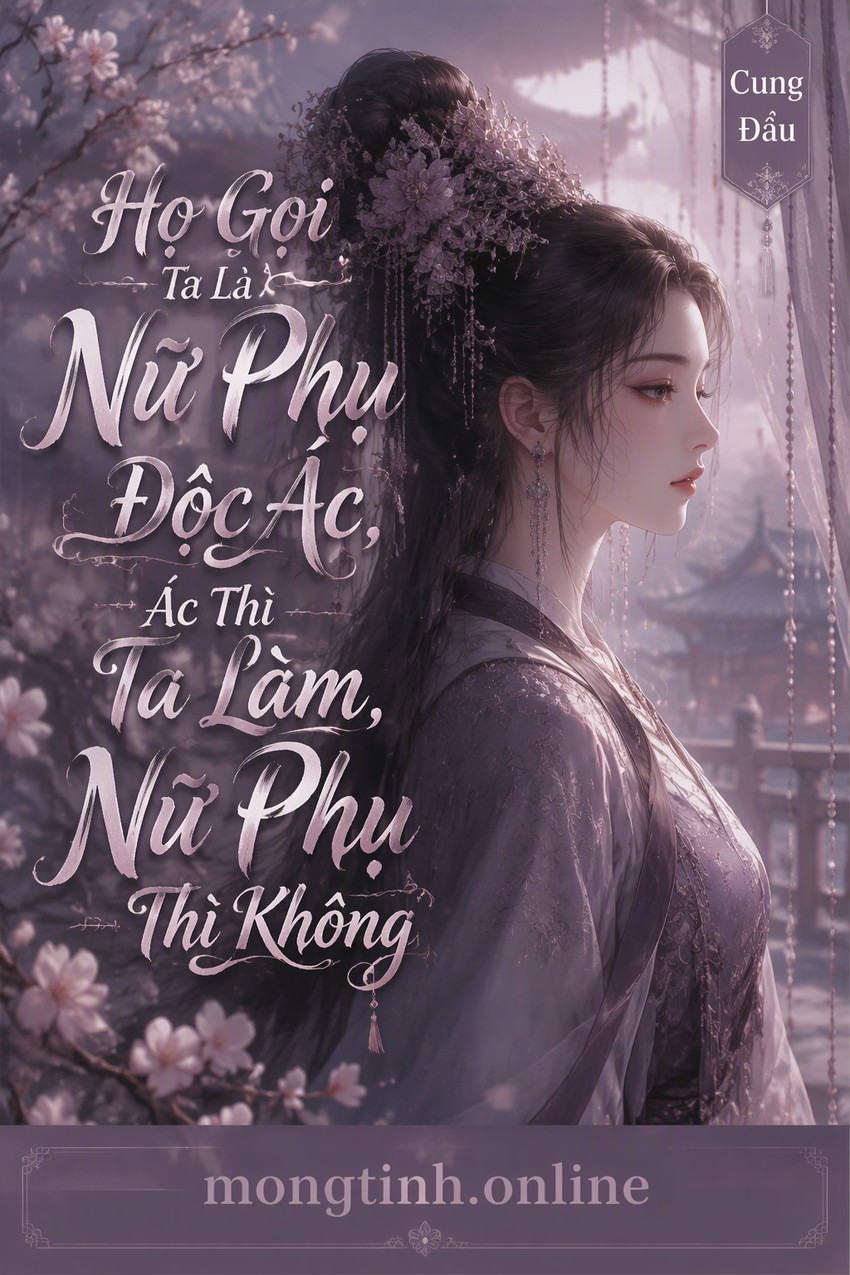 Họ Gọi Ta Là Nữ Phụ Độc Ác, Ác Thì Ta Làm, Nữ Phụ Thì Không
