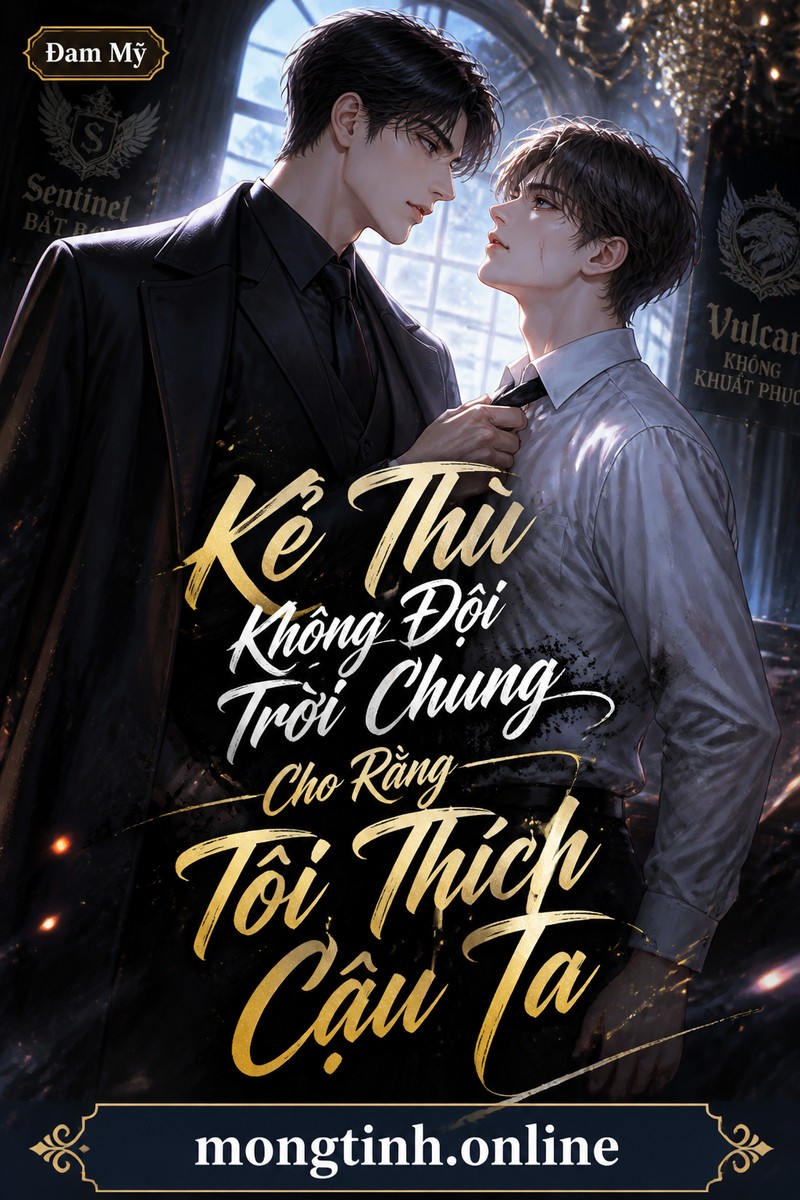 Kẻ Thù Không Đội Trời Chung Cho Rằng Tôi Thích Cậu Ta