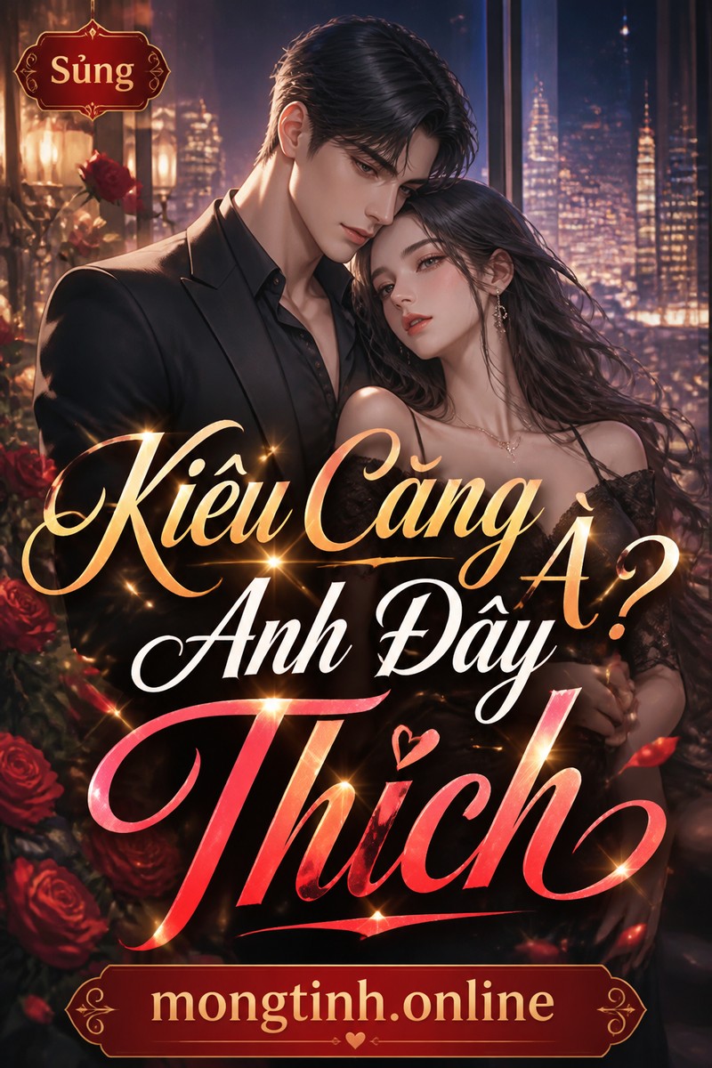 Kiêu Căng À? Anh Đây Thích
