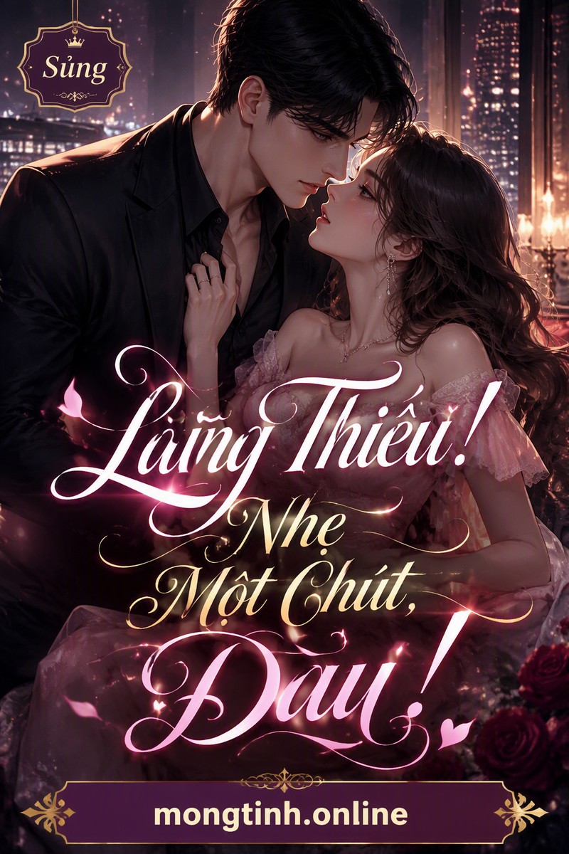 Lăng Thiếu! Nhẹ Một Chút, Đau!