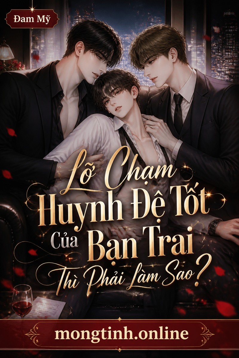 Lỡ Chạm Huynh Đệ Tốt Của Bạn Trai Thì Phải Làm Sao?