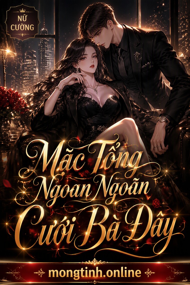 Mặc Tổng Ngoan Ngoãn Cưới Bà Đây